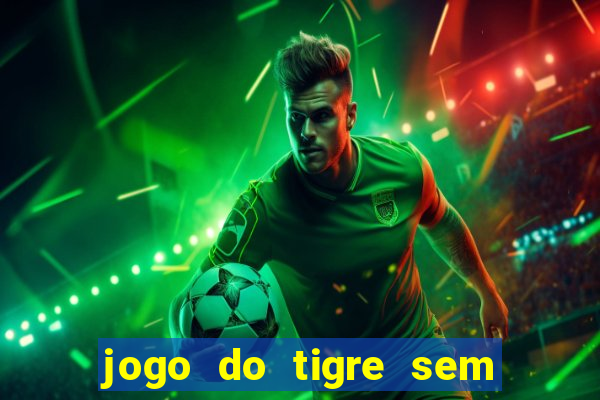 jogo do tigre sem colocar dinheiro